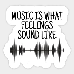 Music Is What Feelings Sound Like Sticker